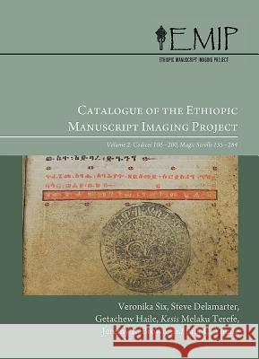 Catalogue of the Ethiopic Manuscript Imaging Project 2: Volume 2: Codices 106-200, Magic Scrolls 135-284 Six, Veronika 9780227173848 0
