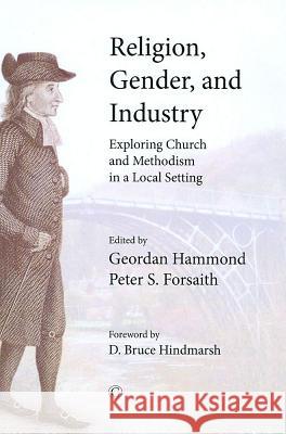 Religion, Gender, and Industry: Exploring Church and Methodism in a Local Setting Geordan Hammond 9780227173879