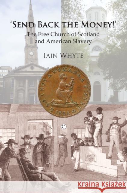 Send Back the Money!: The Free Church of Scotland and American Slavery Whyte, Iain 9780227173893