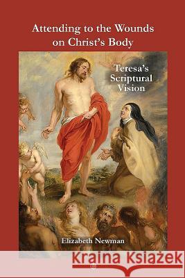 Attending to the Wounds on Christ's Body: Teresa's Scriptural Vision Elizabeth Newman 9780227174036