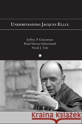 Understanding Jacques Ellul Jeffrey P. Greenman Read M. Schuchardt Noah J. Toly 9780227174067