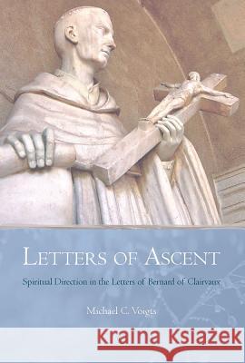 Letters of Ascent: Spiritual Direction in the Letters of Bernard of Clairvaux Michael C. Voigts 9780227174418