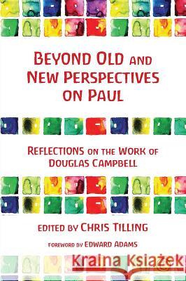 Beyond Old and New Perspectives on Paul: Reflections on the Work of Douglas Campbell Chris Tilling Edward Adams 9780227174630 James Clarke Company