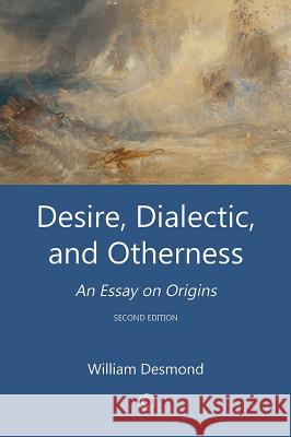 Desire, Dialectic, and Otherness: An Essay on Origins (2nd Edition) William Desmond 9780227174647 James Clarke Company