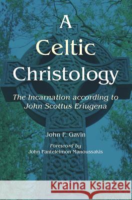 A Celtic Christology: The Incarnation According to John Scottus Eriugena John F. Gavin 9780227174784 James Clarke Company