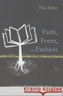Faith, Form, and Fashion: Classical Reformed Theology and Its Postmodern Critics Paul Helm 9780227174920