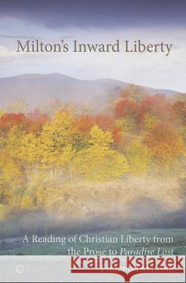 Milton's Inward Liberty: A Reading of Christian Liberty from the Prose to 'Paradise Lost' Filippo Falcone 9780227174944