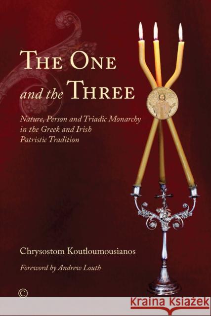 The One and the Three: Nature, Person and Triadic Monarchy in the Greek and Irish Patristic Tradition Koutloumousianos, Chrysostom 9780227175149