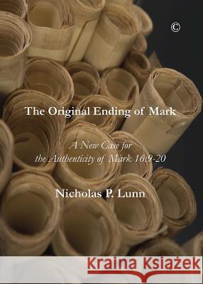 The Original Ending of Mark: A New Case for the Authenticity of Mark 16:9-20 Lunn, Nicholas P. 9780227175279