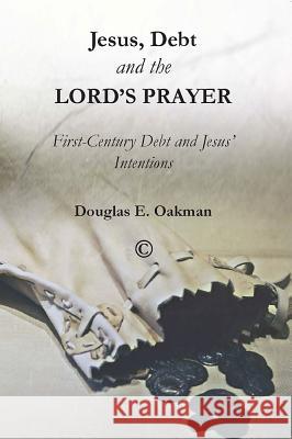 Jesus, Debt, and the Lord's Prayer: First-Century Debt and Jesus' Intentions Douglas E. Oakman 9780227175293 James Clarke Company