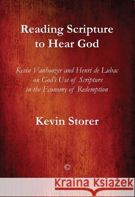 Reading Scripture to Hear God: Kevin Vanhoozer and Henri de Lubac on God's Use of Scripture in the Economy of Redemption Kevin Storer 9780227175316 James Clarke Company