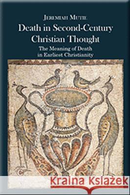 Death in Second-Century Christian Thought: The Meaning of Death in Earliest Christianity Mutie, Jeremiah 9780227175415 