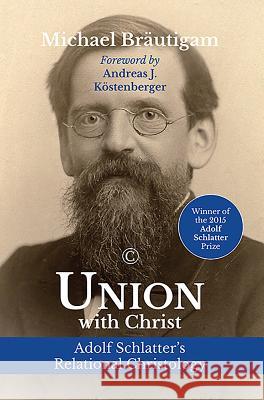 Union with Christ: Adolf Schlatter's Relational Christology Michael Brautigam 9780227175736 James Clarke Company