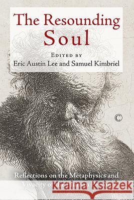 The Resounding Soul: Reflections on the Metaphysics and Vivacity of the Human Person Eric Austin Lee 9780227175989 James Clarke Company