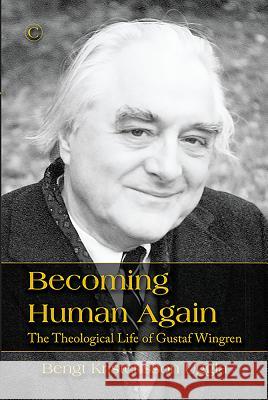 Becoming Human Again: The Theological Life of Gustaf Wingren Bengt Kristensson Uggla 9780227176030