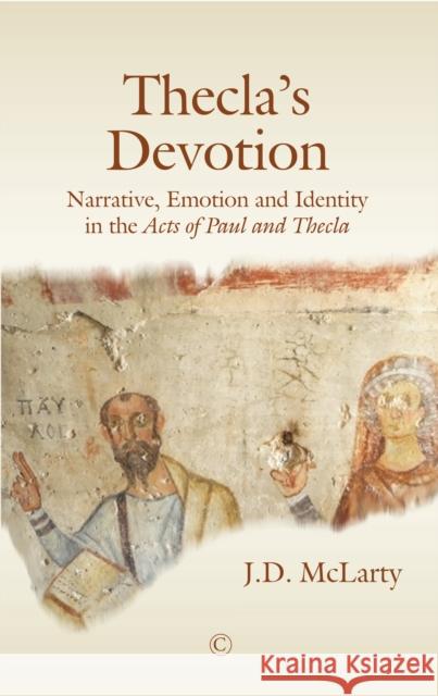 Thecla's Devotion: Narrative, Emotion and Identity in the Acts of Paul and Thecla McLarty, Jd 9780227176092 James Clarke Company