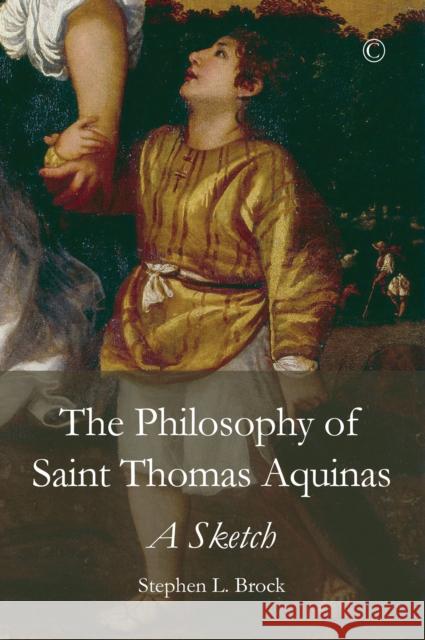 The Philosophy of Saint Thomas Aquinas: A Sketch Stephen L. Brock 9780227176115