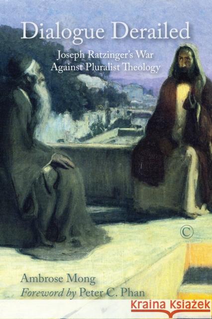 Dialogue Derailed: Joseph Ratzinger's War Against Pluralist Theology Ambrose Mong 9780227176405