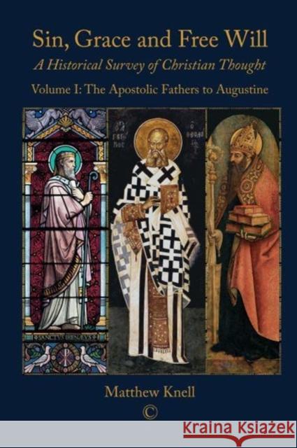 Sin, Grace and Free Will: A Historical Survey of Christian Thought (Volume 1): The Apostolic Fathers to Augustine Matthew Knell 9780227176542
