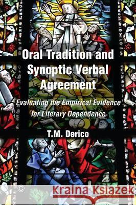 Oral Tradition and Synoptic Verbal Agreement: Evaluating the Empirical Evidence for Literary Dependence T. M. Derico 9780227176641 James Clarke Company