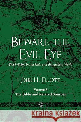 Beware the Evil Eye (Volume 3): The Evil Eye in the Bible and the Ancient World: The Bible and Related Sources Elliott, John H. 9780227176672