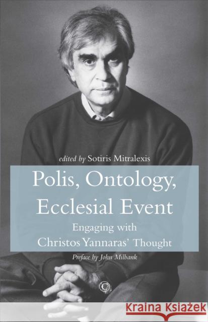 Polis, Ontology, Ecclesial Event: Engaging with Christos Yannaras' Thought Mitralexis, Sotiris 9780227176696 James Clarke Company