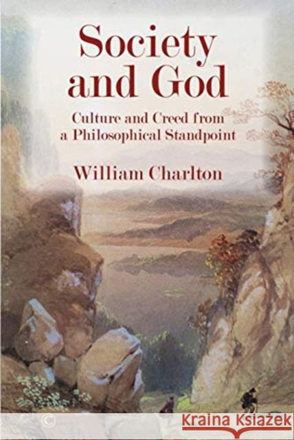 Society and God: Culture and Creed from a Philosophical Standpoint William Charlton 9780227176993