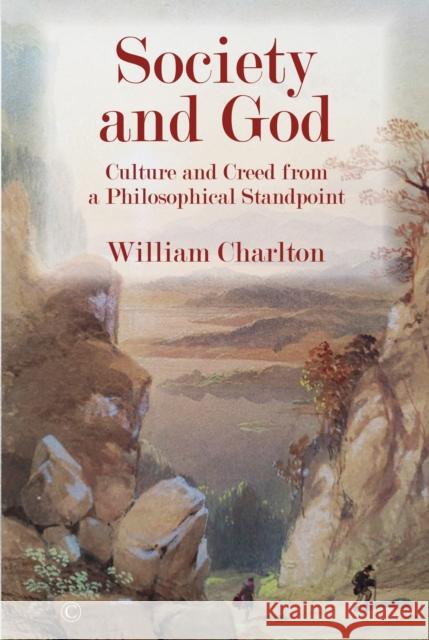 Society and God: Culture and Creed from a Philosophical Standpoint William Charlton 9780227177006