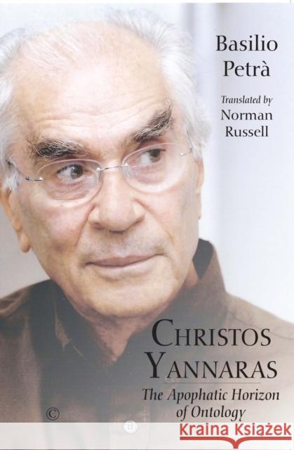 Christos Yannaras: The Apophatic Horizon of Ontology Basilio Petra Norman Russell 9780227177037 James Clarke Company
