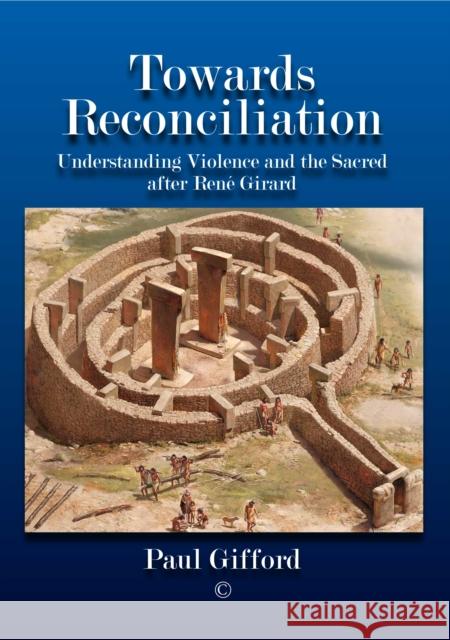 Towards Reconciliation: Understanding Violence and the Sacred After Rene Girard Gifford, Paul 9780227177075