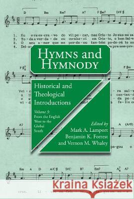 Hymns and Hymnody III: Historical and Theological Introductions, Volume 3: From the English West to the Global South John Forest Mark A. Lamport Vernon M. Whaley 9780227177228