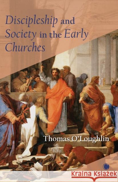 Discipleship and Society in the Early Churches Thomas O'Loughlin 9780227177372 James Clarke Company