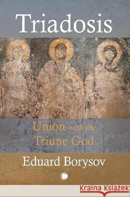 Triadosis: Union with the Triune God Borysov, Eduard 9780227177495 James Clarke Company