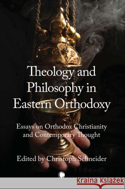 Theology and Philosophy in Eastern Orthodoxy: Essays on Orthodox Christianity and Contemporary Thought Christoph Schneider 9780227177532 James Clarke Company