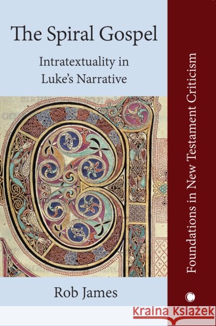 The Spiral Gospel: Intratextuality in Luke's Narrative James Clarke &. Co 9780227178171