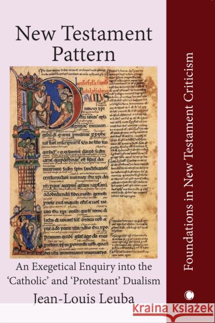 New Testament Pattern: An Exegetical Enquiry Into the 'Catholic' and 'Protestant' Dualism Leuba, Jean-Louis 9780227178560