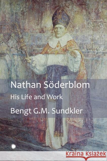 Nathan Soderblom: His Life and Work Bengt Sundkler 9780227178638