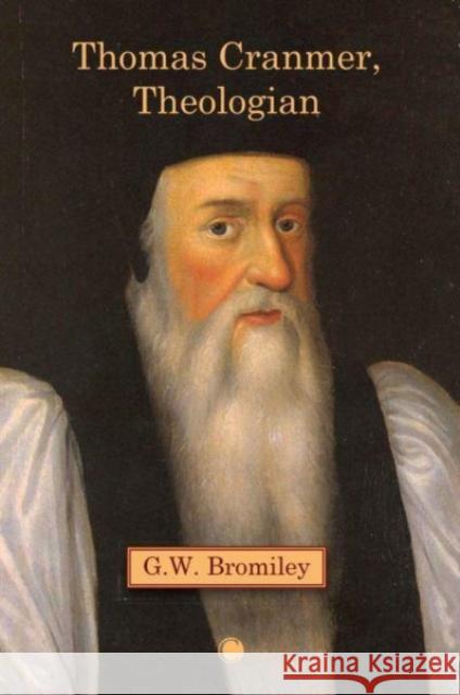 Thomas Cranmer, Theologian G.W. Bromiley 9780227178737 James Clarke & Co Ltd