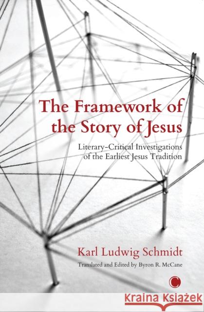 The The Framework of the Story of Jesus: Literary-Critical Investigations of the Earliest Jesus Tradition Karl Ludwig Schmidt 9780227178874