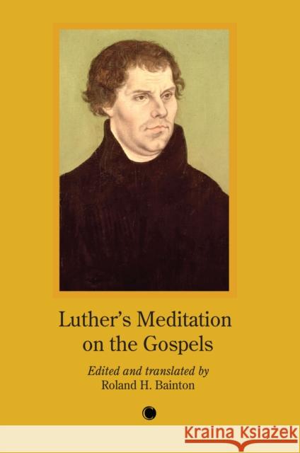 Luther's Meditation on the Gospels Roland H. Bainton 9780227179543 James Clarke & Co Ltd