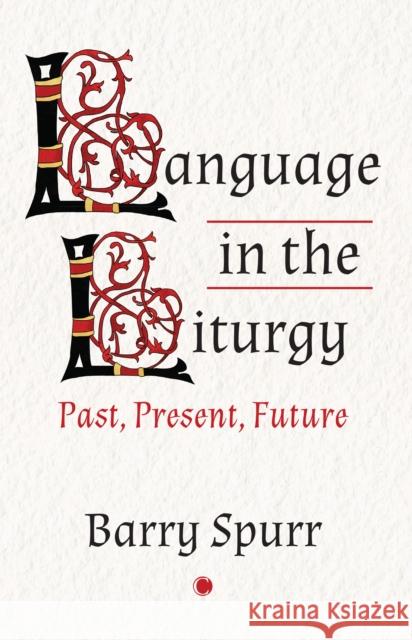 Language in the Liturgy: Past, Present and Future Barry Spurr 9780227179796 James Clarke & Co Ltd