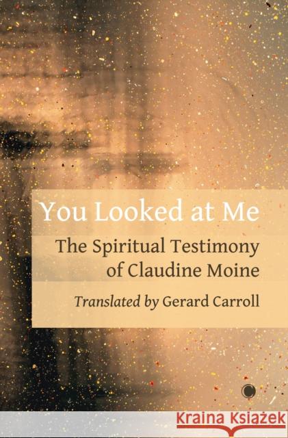 You Looked At Me: The Spiritual Testimony of Claudine Moine Claudine Moine 9780227180334