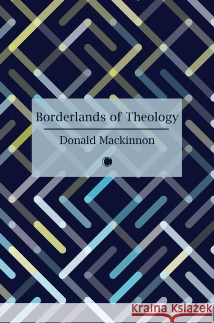 Borderlands of Theology: And Other Essays D.M. Mackinnon 9780227180365