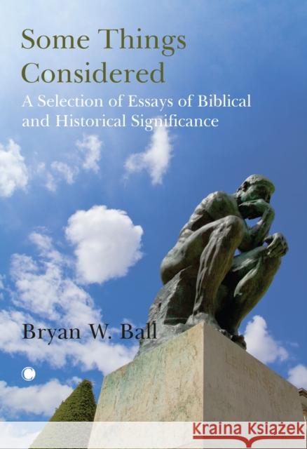 Some Things Considered: A Selection of Essays of Biblical and Historical Significance Bryan Ball 9780227180501 James Clarke & Co Ltd