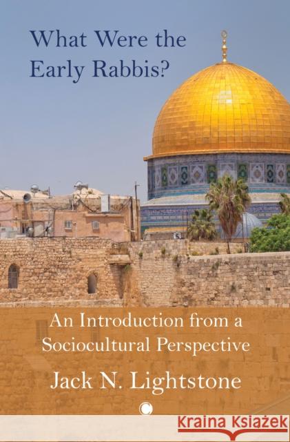 What Were the Early Rabbis?: An Introduction from a Sociocultural Perspective Jack Lightstone 9780227180525