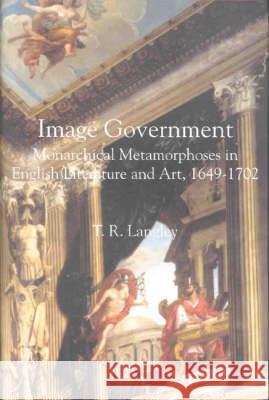 Image Government: Monarchical Metamorphoses in English Literature, 1649-1702 Langley, Tr 9780227679630