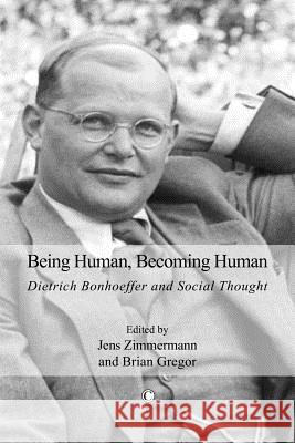 Being Human, Becoming Human: Dietrich Bonhoeffer and Social Thought Jens Zimmermann 9780227680278
