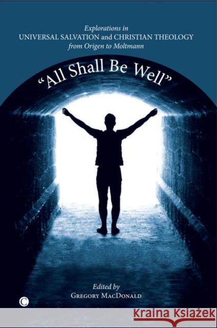 All Shall Be Well: Explorations in Universal Salvation and Christian Theology, from Origen to Moltmann MacDonald, Gregory 9780227680285