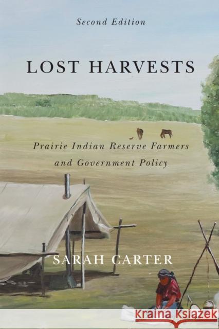 Lost Harvests: Prairie Indian Reserve Farmers and Government Policy, Second Edition: Volume 3 Sarah Carter 9780228000723