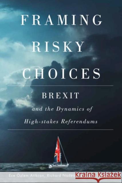 Framing Risky Choices: Brexit and the Dynamics of High-Stakes Referendums Ece Ozlem Atikcan Richard Nadeau Eric Belanger 9780228000792